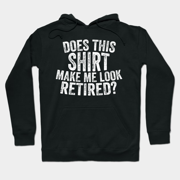 Does This Shirt Make Me Look Retired-Retirement- Hoodie by S-Log